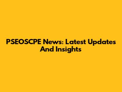 PSEOSCPE News: Latest Updates And Insights