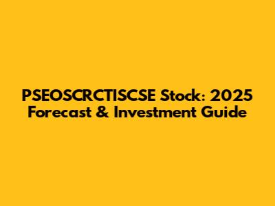 PSEOSCRCTISCSE Stock: 2025 Forecast & Investment Guide