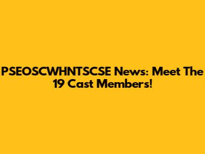 PSEOSCWHNTSCSE News: Meet The 19 Cast Members!