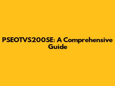 PSEOTVS200SE: A Comprehensive Guide