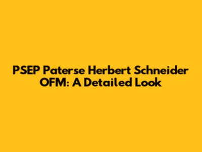 PSEP Paterse Herbert Schneider OFM: A Detailed Look