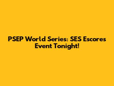 PSEP World Series: SES Escores Event Tonight!
