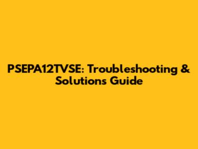 PSEPA12TVSE: Troubleshooting & Solutions Guide