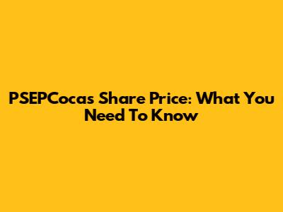 PSEPCocas Share Price: What You Need To Know