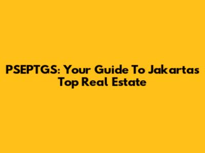 PSEPTGS: Your Guide To Jakarta's Top Real Estate