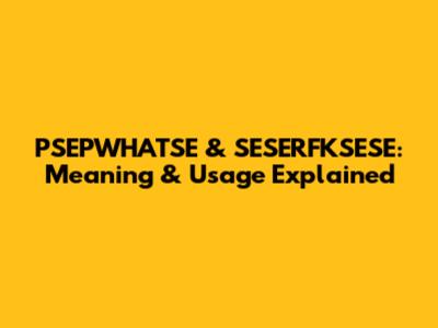 PSEPWHATSE & SESERFKSESE: Meaning & Usage Explained