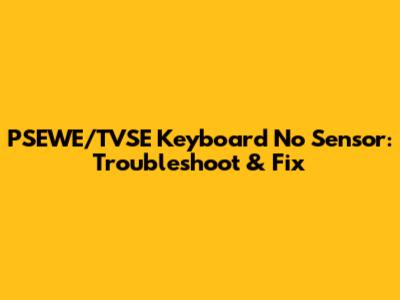 PSEWE/TVSE Keyboard No Sensor: Troubleshoot & Fix