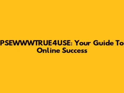 PSEWWWTRUE4USE: Your Guide To Online Success