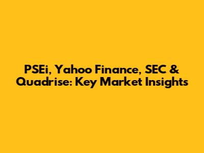 PSEi, Yahoo Finance, SEC & Quadrise: Key Market Insights