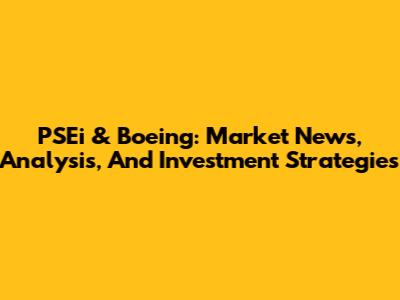 PSEi & Boeing: Market News, Analysis, And Investment Strategies