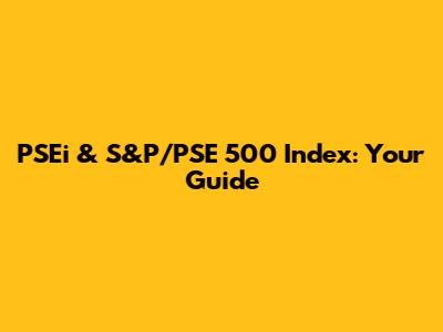 PSEi & S&P/PSE 500 Index: Your Guide