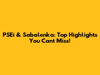 PSEi & Sabalenka: Top Highlights You Can't Miss!