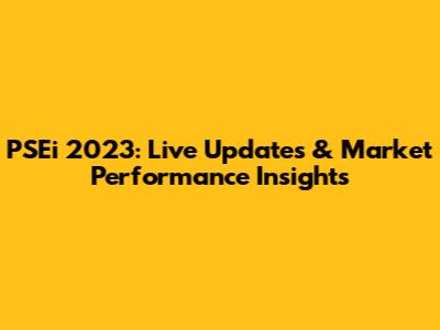 PSEi 2023: Live Updates & Market Performance Insights