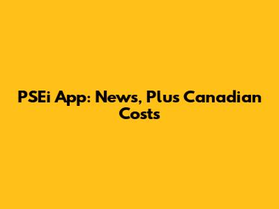 PSEi App: News, Plus Canadian Costs