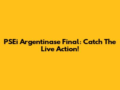 PSEi Argentinase Final: Catch The Live Action!