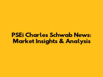 PSEi Charles Schwab News: Market Insights & Analysis