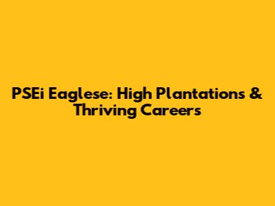 PSEi Eaglese: High Plantations & Thriving Careers