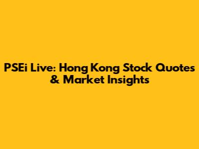 PSEi Live: Hong Kong Stock Quotes & Market Insights
