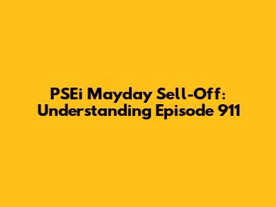 PSEi Mayday Sell-Off: Understanding Episode 911