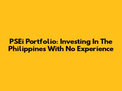 PSEi Portfolio: Investing In The Philippines With No Experience