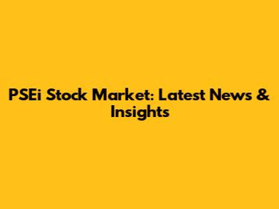 PSEi Stock Market: Latest News & Insights