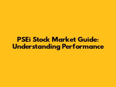 PSEi Stock Market Guide: Understanding Performance