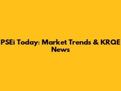 PSEi Today: Market Trends & KRQE News