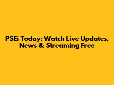 PSEi Today: Watch Live Updates, News & Streaming Free