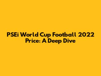 PSEi World Cup Football 2022 Price: A Deep Dive