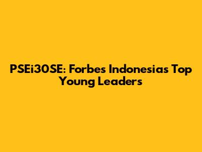 PSEi30SE: Forbes Indonesia's Top Young Leaders