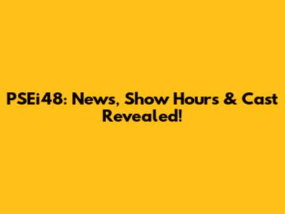 PSEi48: News, Show Hours & Cast Revealed!