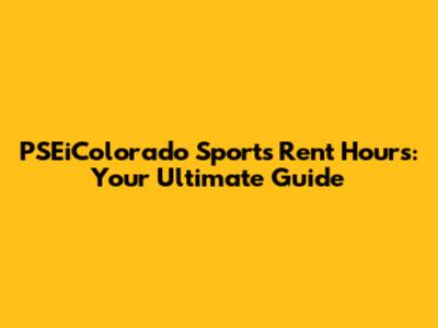 PSEiColorado Sports Rent Hours: Your Ultimate Guide