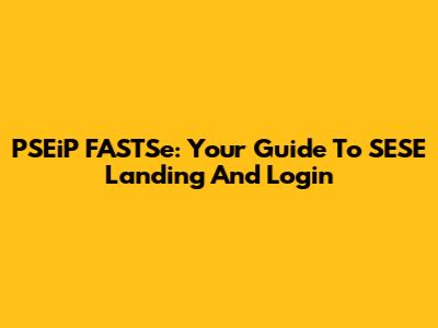 PSEiP FASTSe: Your Guide To SESE Landing And Login