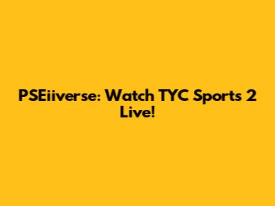 PSEiiverse: Watch TYC Sports 2 Live!