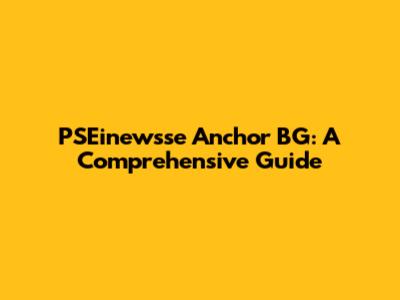PSEinewsse Anchor BG: A Comprehensive Guide
