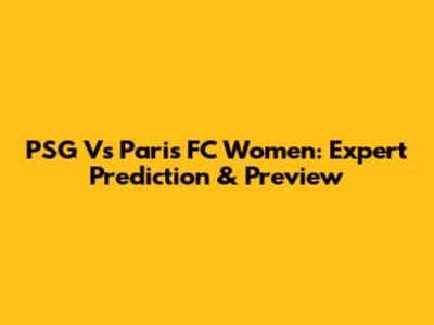 PSG Vs Paris FC Women: Expert Prediction & Preview