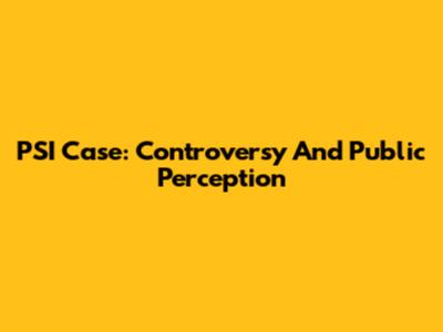 PSI Case: Controversy And Public Perception