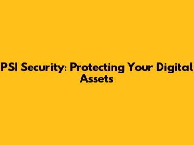 PSI Security: Protecting Your Digital Assets