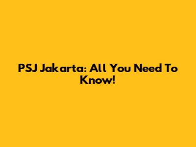 PSJ Jakarta: All You Need To Know!