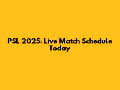 PSL 2025: Live Match Schedule Today