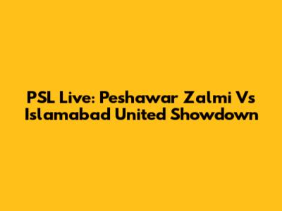 PSL Live: Peshawar Zalmi Vs Islamabad United Showdown