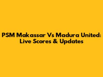 PSM Makassar Vs Madura United: Live Scores & Updates