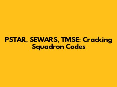 PSTAR, SEWARS, TMSE: Cracking Squadron Codes