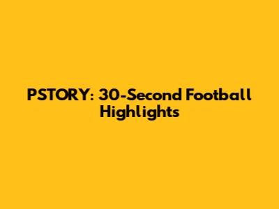 PSTORY: 30-Second Football Highlights