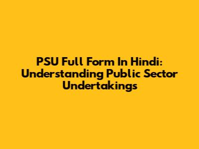 PSU Full Form In Hindi: Understanding Public Sector Undertakings
