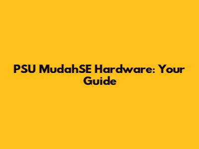 PSU MudahSE Hardware: Your Guide