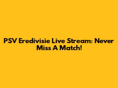 PSV Eredivisie Live Stream: Never Miss A Match!