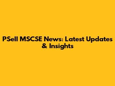 PSeII MSCSE News: Latest Updates & Insights