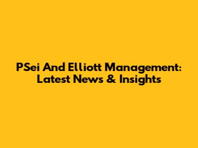 PSei And Elliott Management: Latest News & Insights