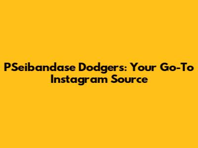 PSeibandase Dodgers: Your Go-To Instagram Source